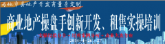商業(yè)地產(chǎn)操盤手創(chuàng)新開發(fā)、租售實操培訓